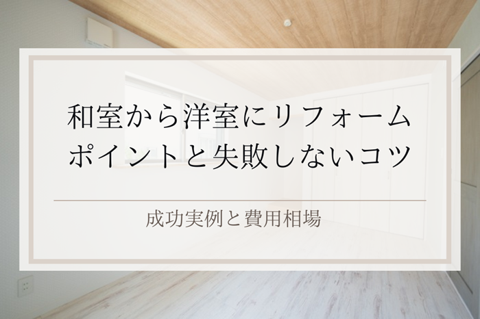 和室から洋室にリフォームするポイントと失敗しないコツ｜成功実例と費用相場｜足立区・ふじみ野・松戸・太田・稲毛・戸田エリア