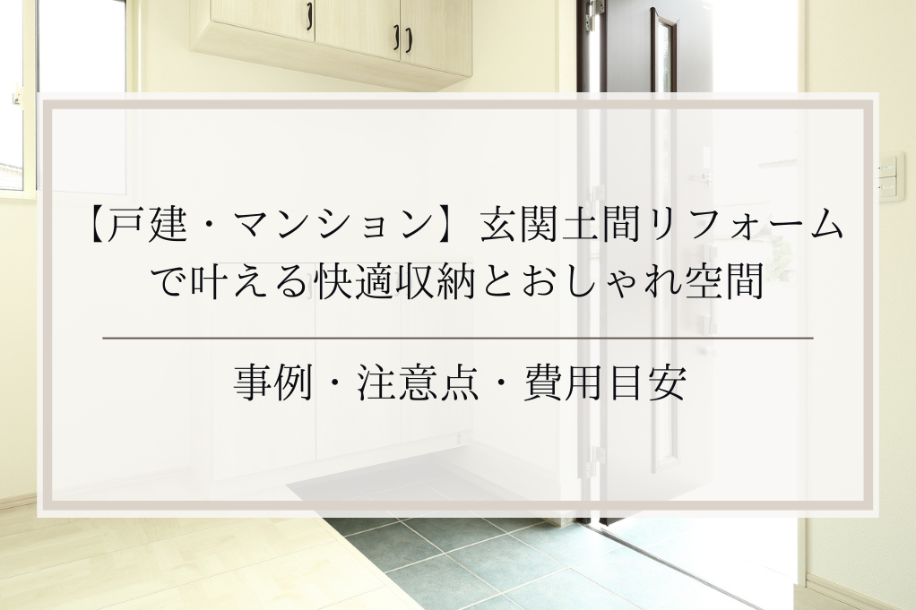 【戸建・マンション】玄関土間リフォームで叶える快適収納とおしゃれ空間｜事例・注意点・費用目安