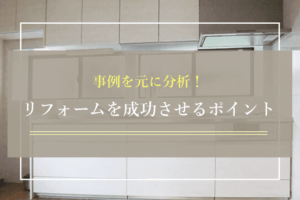 事例を元に分析！リフォームを成功させるポイント