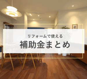 リフォームで使える補助金まとめ
