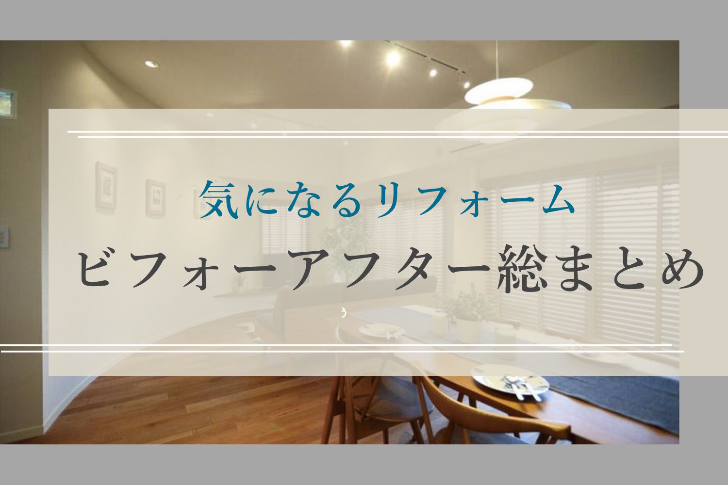 気になるリフォーム ビフォーアフターを総まとめ！