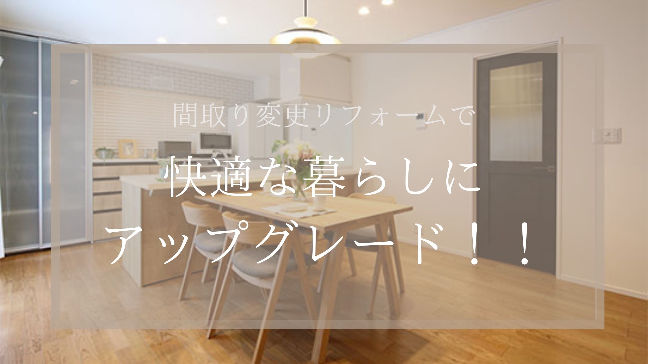 間取り変更リフォームで快適な暮らしにアップグレード！