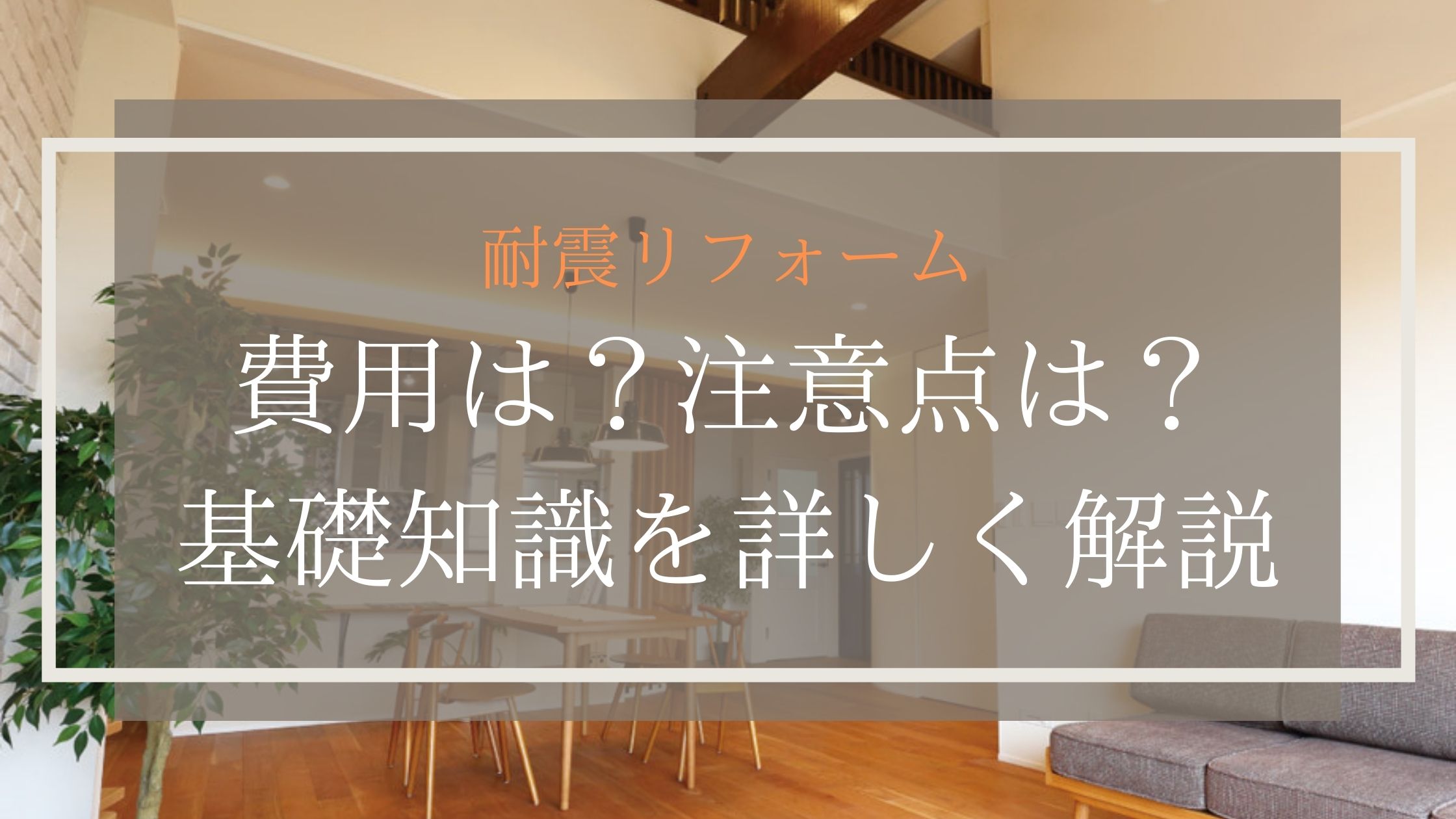 【耐震リフォーム】費用は？注意点は？基礎知識を詳しく解説"