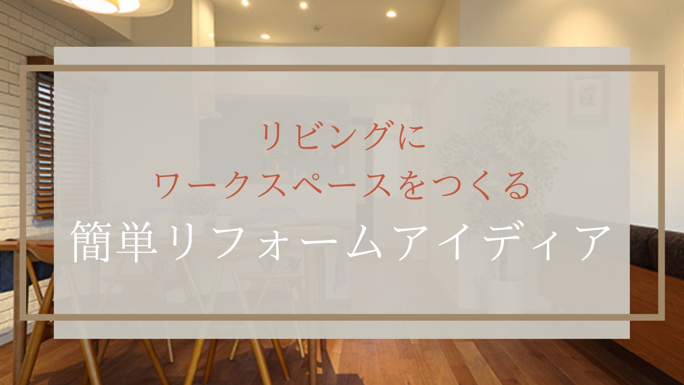 リビングにワークスペースをつくる簡単リフォームアイディア