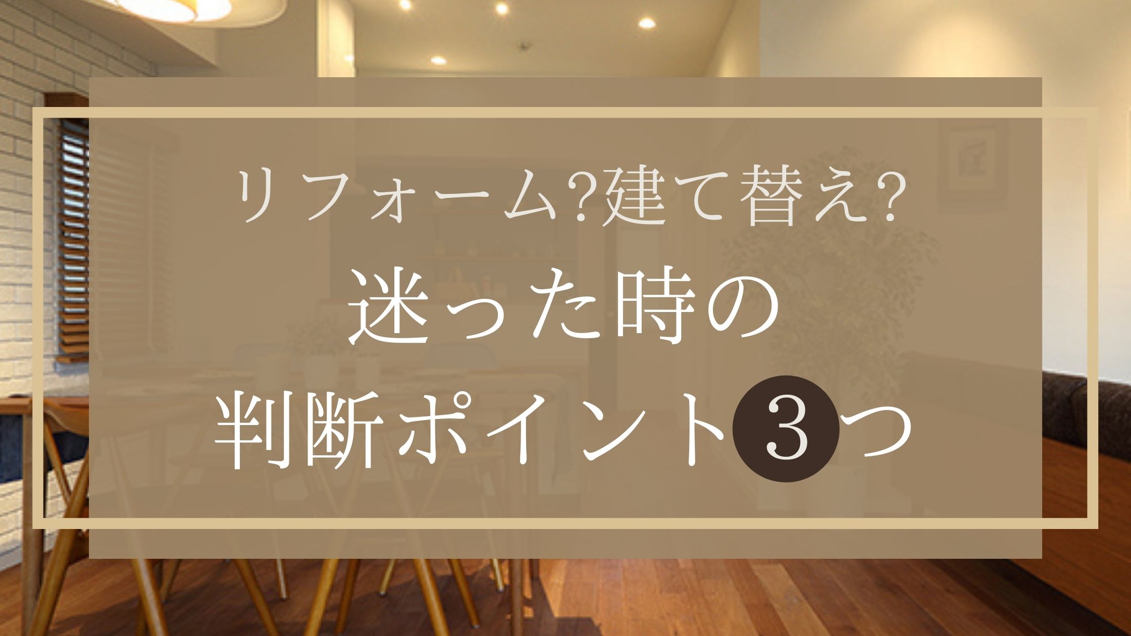 リフォーム?建て替え?迷った時の判断ポイント３つ