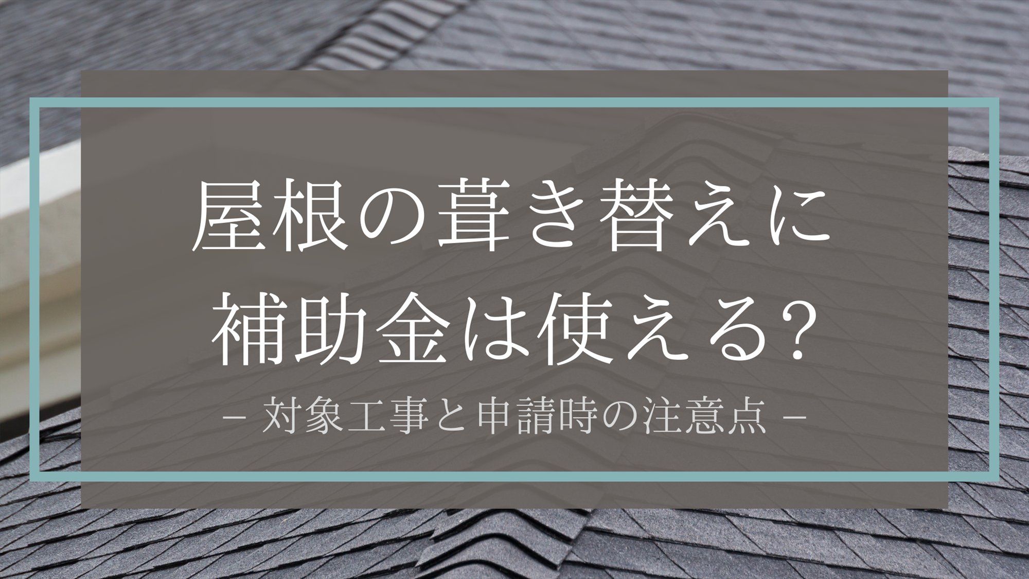 屋根の葺き替えに補助金は使える?対象工事と申請時の注意点