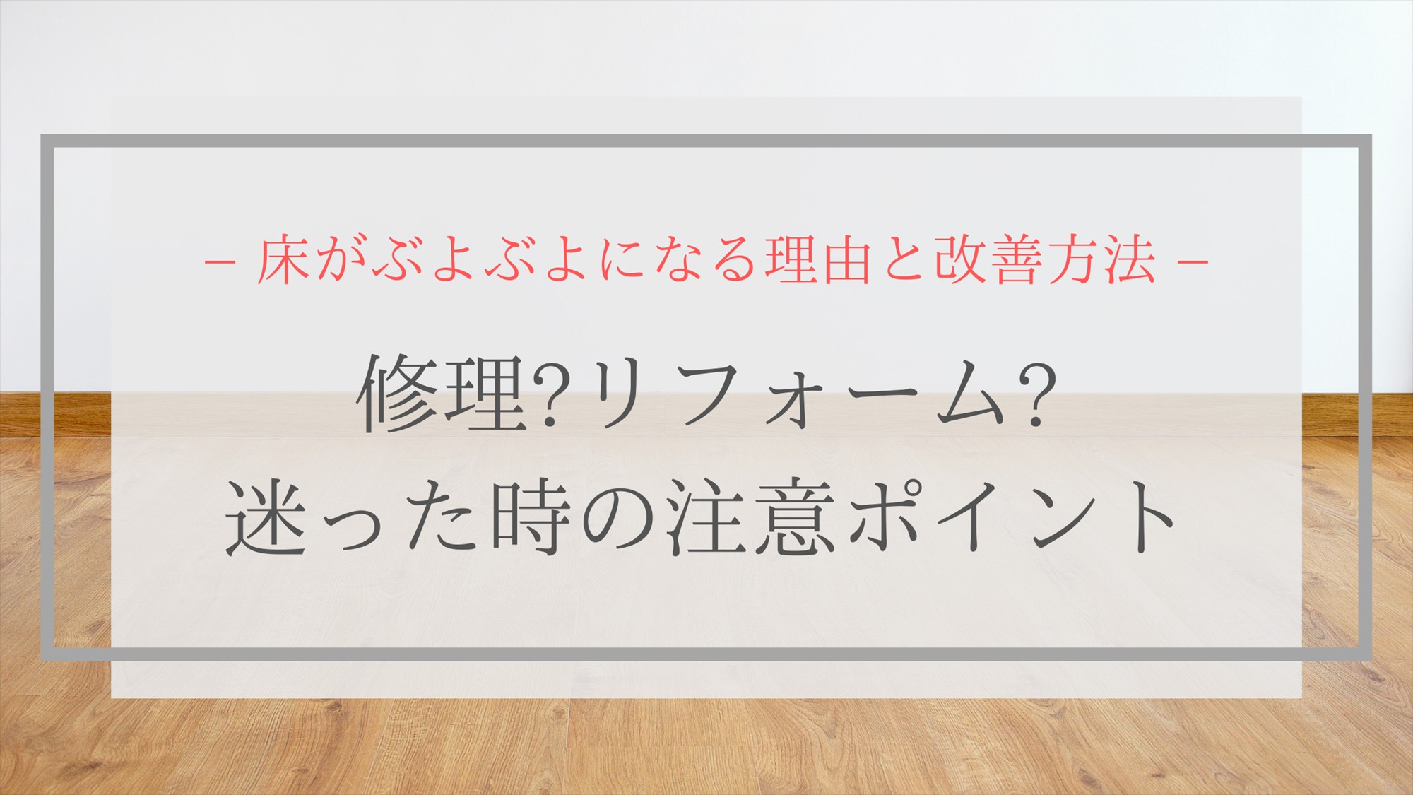 床がぶよぶよになる理由と改善方法 修理？リフォーム？迷った時の注意ポイント