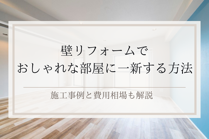 壁リフォームでおしゃれな部屋に一新する方法｜施工事例と費用相場