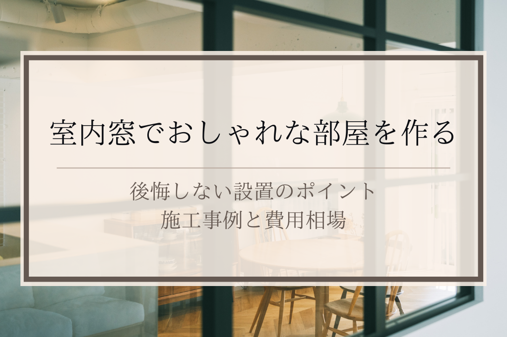 室内窓でおしゃれな部屋を作る｜後悔しない設置のポイント、施工事例と費用相場